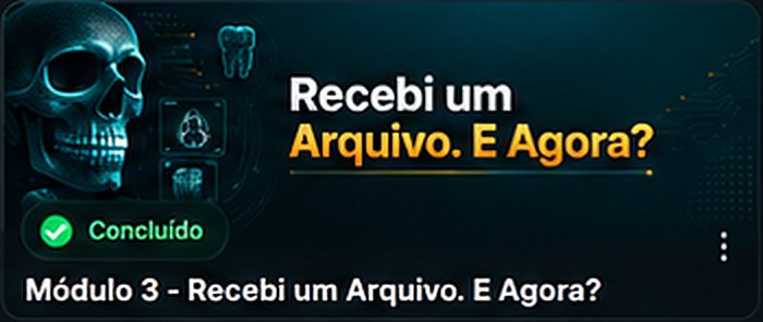 Módulo 3 — Recebi um arquivo. E agora?